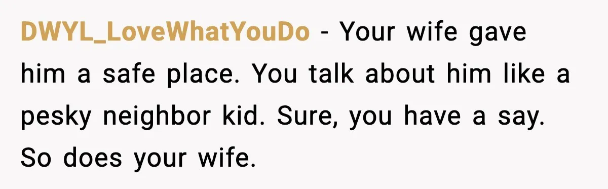 DWYL_LoveWhatYouDo - Your wife gave him a safe place. You talk about him like a pesky neighbor kid. Sure, you have a say. So does your wife.