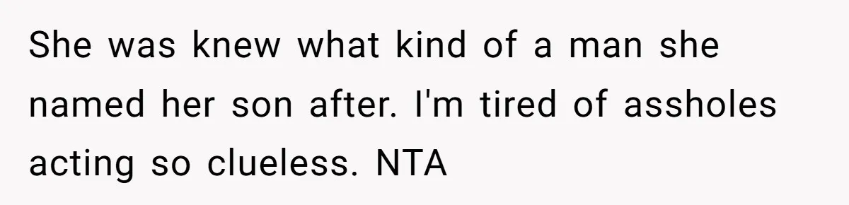 She was knew what kind of a man she named her son after. I'm tired of assholes acting so clueless. NTA