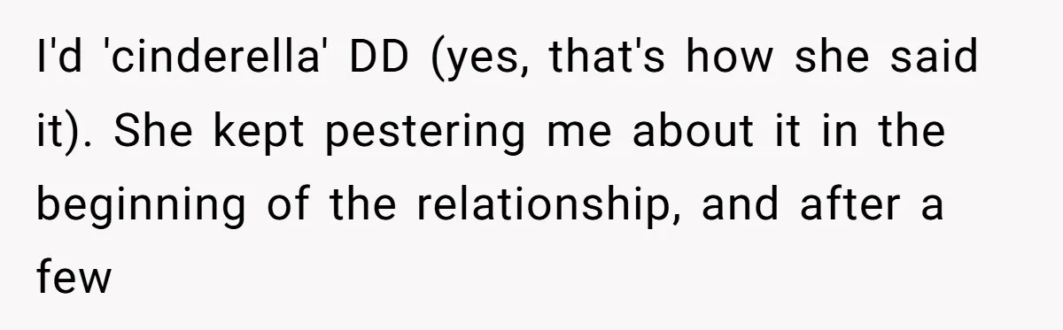 Woman Bravely Shares Medical Secret with MIL, Is Met with Utter Cruelty I'd 'cinderella' DD (yes, that's how she said it). She kept pestering me about it in the beginning of the relationship, and after a few