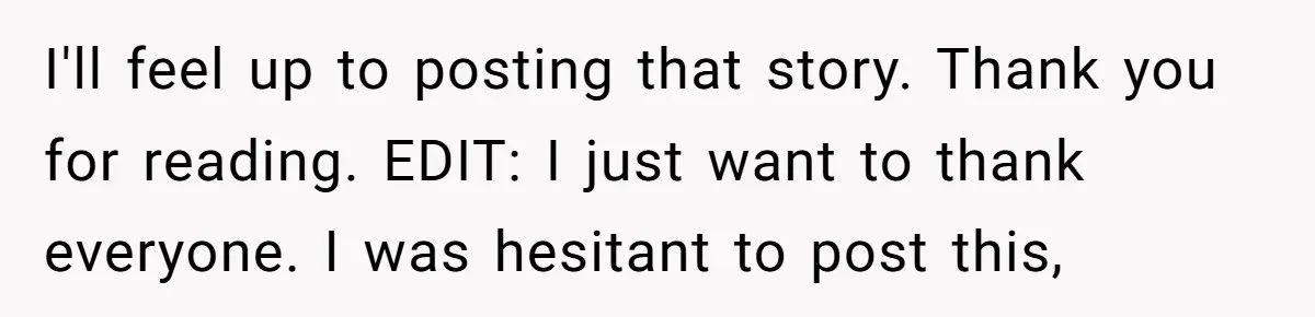 Woman Bravely Shares Medical Secret with MIL, Is Met with Utter Cruelty I'll feel up to posting that story. Thank you for reading. EDIT: I just want to thank everyone. I was hesitant to post this,