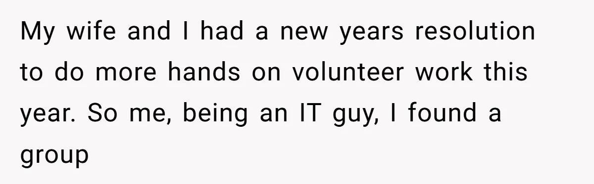 Old Classmate Pretends to Have Social Amnesia Until Free Alcohol Is Involved My wife and I had a new years resolution to do more hands on volunteer work this year. So me, being an IT guy, I found a group