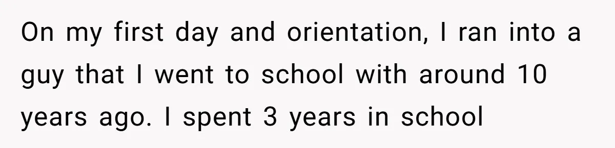 Old Classmate Pretends to Have Social Amnesia Until Free Alcohol Is Involved On my first day and orientation, I ran into a guy that I went to school with around 10 years ago. I spent 3 years in school