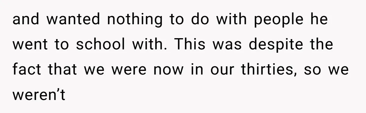 Old Classmate Pretends to Have Social Amnesia Until Free Alcohol Is Involved and wanted nothing to do with people he went to school with. This was despite the fact that we were now in our thirties, so we weren’t