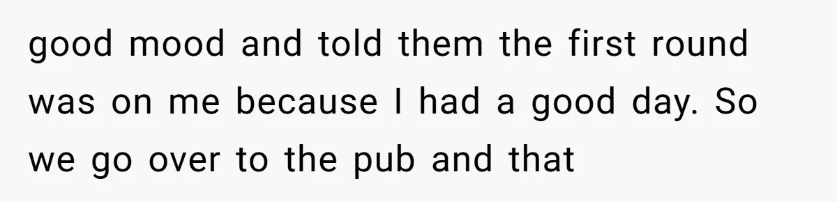 Old Classmate Pretends to Have Social Amnesia Until Free Alcohol Is Involved good mood and told them the first round was on me because I had a good day. So we go over to the pub and that