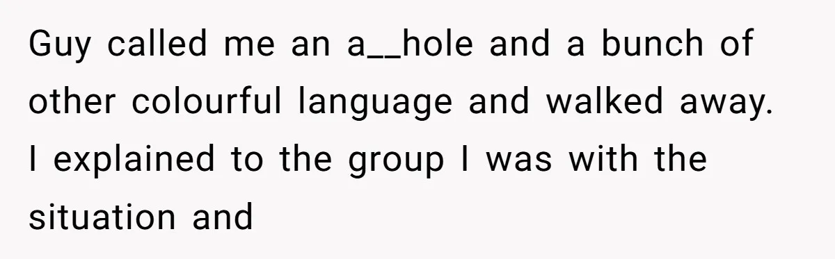 Old Classmate Pretends to Have Social Amnesia Until Free Alcohol Is Involved Guy called me an a__hole and a bunch of other colourful language and walked away. I explained to the group I was with the situation and