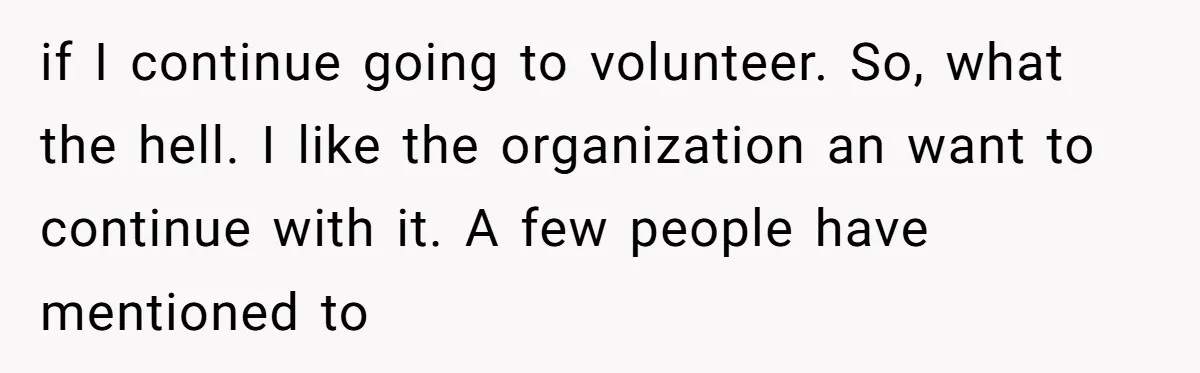 Old Classmate Pretends to Have Social Amnesia Until Free Alcohol Is Involved if I continue going to volunteer. So, what the hell. I like the organization an want to continue with it. A few people have mentioned to