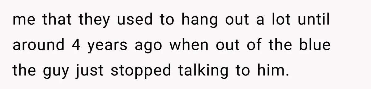 Old Classmate Pretends to Have Social Amnesia Until Free Alcohol Is Involved me that they used to hang out a lot until around 4 years ago when out of the blue the guy just stopped talking to him.