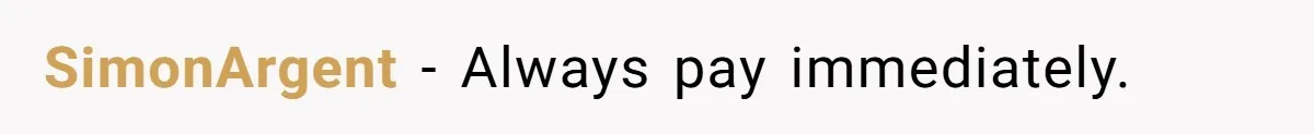 SimonArgent − Always pay immediately.