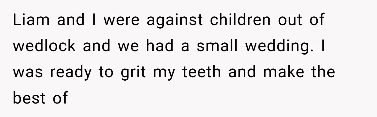 Why Saying "I Would Never Have Chosen Him" Caused a Major Brunch Meltdown Liam and I were against children out of wedlock and we had a small wedding. I was ready to grit my teeth and make the best of