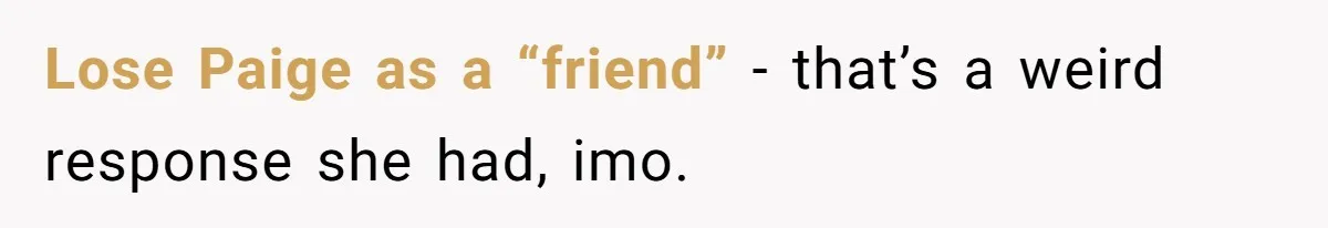 Why Saying "I Would Never Have Chosen Him" Caused a Major Brunch Meltdown Lose Paige as a “friend” - that’s a weird response she had, imo.