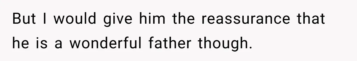 Why Saying "I Would Never Have Chosen Him" Caused a Major Brunch Meltdown But I would give him the reassurance that he is a wonderful father though.