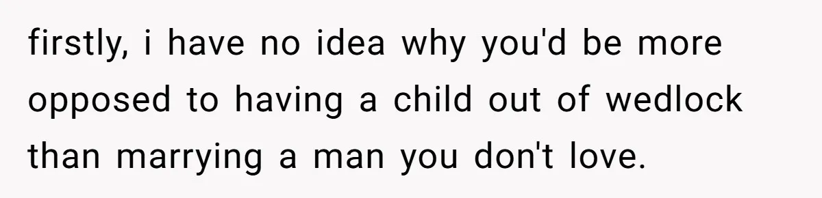Why Saying "I Would Never Have Chosen Him" Caused a Major Brunch Meltdown firstly, i have no idea why you'd be more opposed to having a child out of wedlock than marrying a man you don't love.