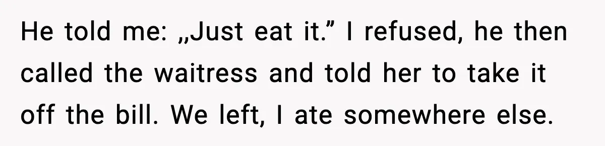 She Waited 45 Minutes For Food Then Refused The Wrong Order, He Called It Shameful He told me: ,,Just eat it.” I refused, he then called the waitress and told her to take it off the bill. We left, I ate somewhere else.