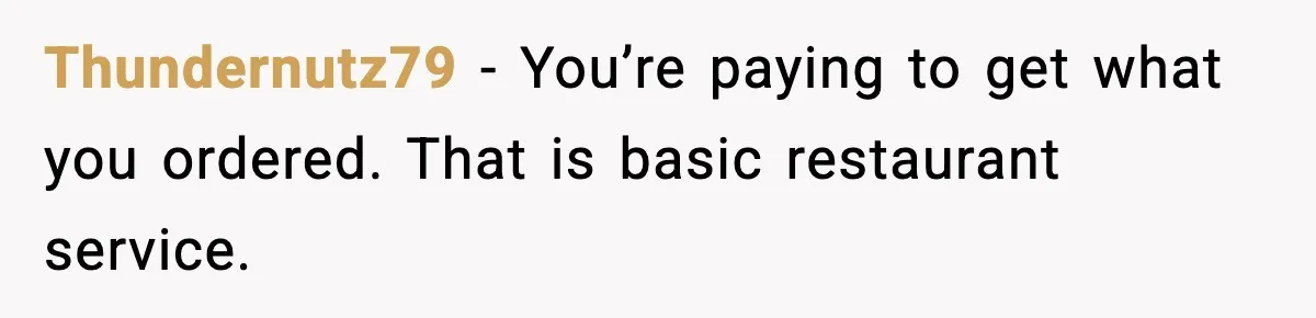 She Waited 45 Minutes For Food Then Refused The Wrong Order, He Called It Shameful Thundernutz79 - You’re paying to get what you ordered. That is basic restaurant service.