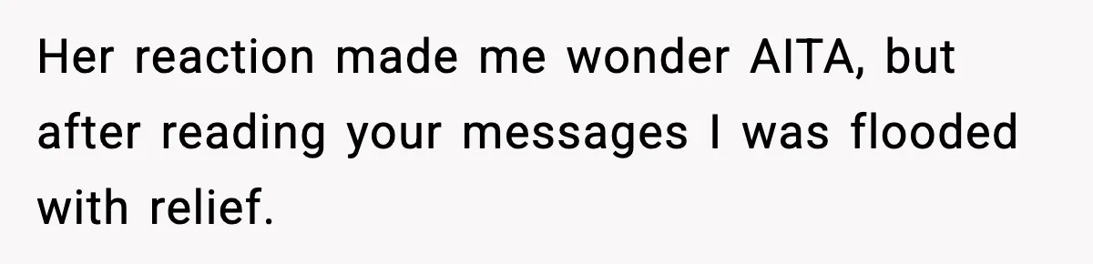 Her reaction made me wonder AITA, but after reading your messages I was flooded with relief.