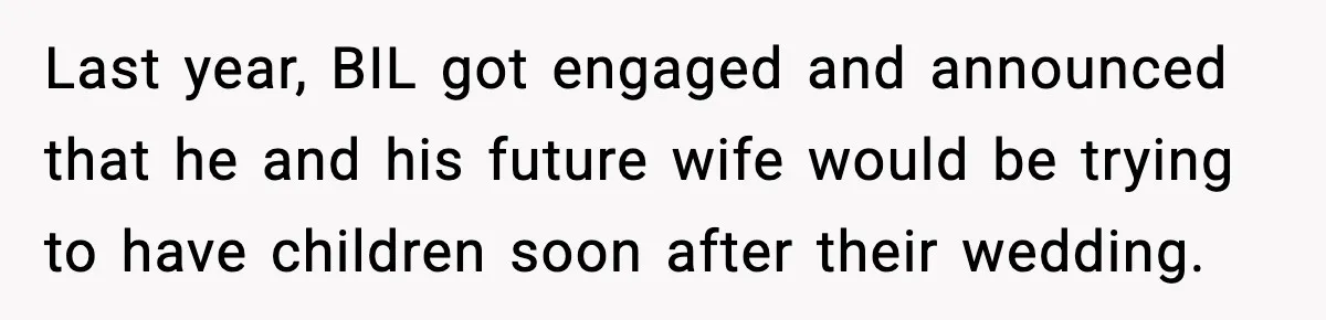 Last year, BIL got engaged and announced that he and his future wife would be trying to have children soon after their wedding.