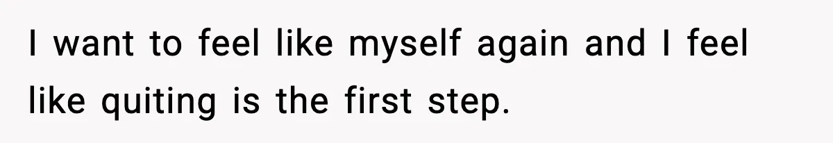 Heavy Smoker Decides to Quit, Then Overthinks One Honest Text I want to feel like myself again and I feel like quiting is the first step.