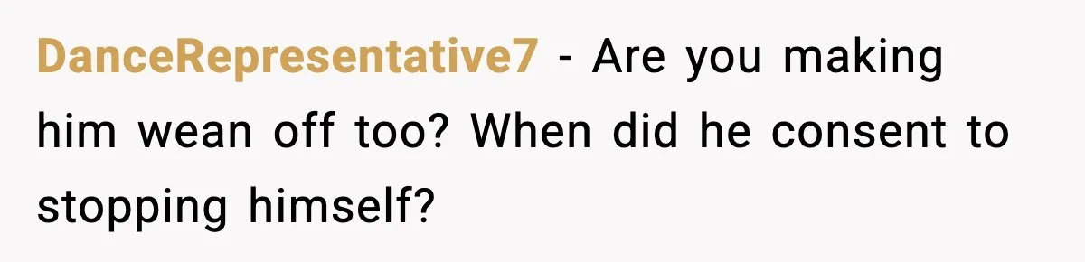 Heavy Smoker Decides to Quit, Then Overthinks One Honest Text DanceRepresentative7 - Are you making him wean off too? When did he consent to stopping himself?