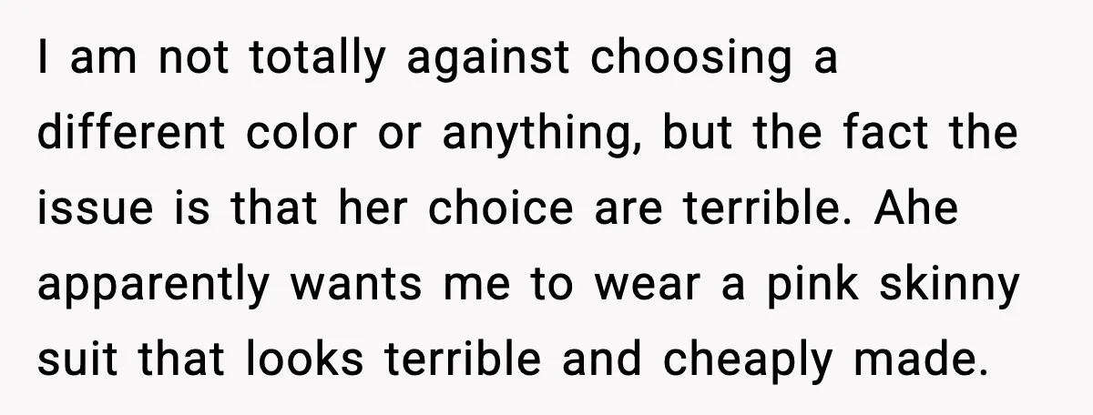 I am not totally against choosing a different color or anything, but the fact the issue is that her choice are terrible. Ahe apparently wants me to wear a pink...