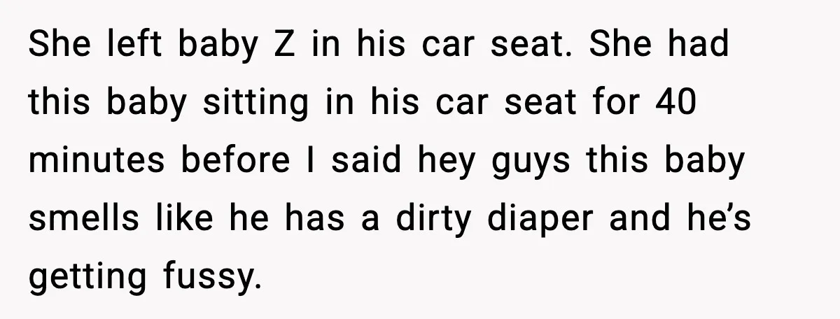 SIL Leaves Baby in Dirty Diaper for Nearly an Hour, Drama Erupts After Call She left baby Z in his car seat. She had this baby sitting in his car seat for 40 minutes before I said hey guys this baby smells like he...