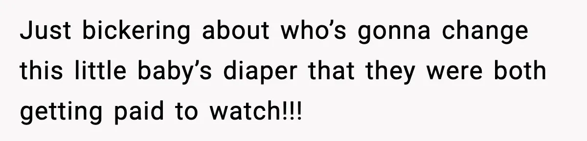 SIL Leaves Baby in Dirty Diaper for Nearly an Hour, Drama Erupts After Call Just bickering about who’s gonna change this little baby’s diaper that they were both getting paid to watch!!!