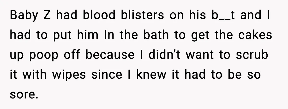 SIL Leaves Baby in Dirty Diaper for Nearly an Hour, Drama Erupts After Call Baby Z had blood blisters on his b__t and I had to put him In the bath to get the cakes up poop off because I didn’t want to scrub...