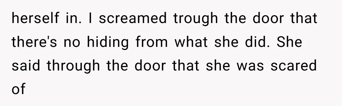 How a "Relaxing Bath" Turned Into a Waterlogged Disaster for This Heartbroken Couple herself in. I screamed trough the door that there's no hiding from what she did. She said through the door that she was scared of