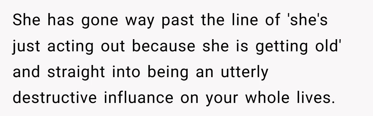 How a "Relaxing Bath" Turned Into a Waterlogged Disaster for This Heartbroken Couple She has gone way past the line of 'she's just acting out because she is getting old' and straight into being an utterly destructive influance on your whole lives.