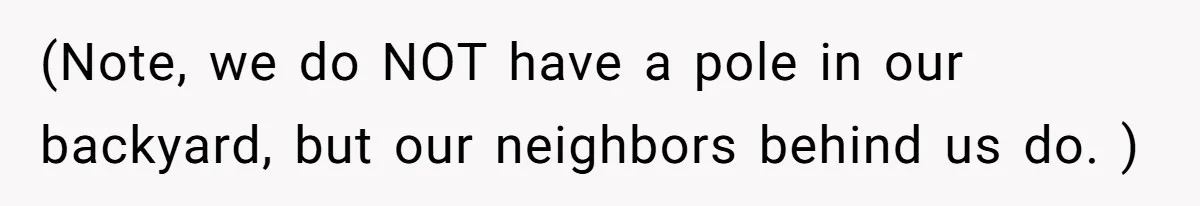 (Note, we do NOT have a pole in our backyard, but our neighbors behind us do. )