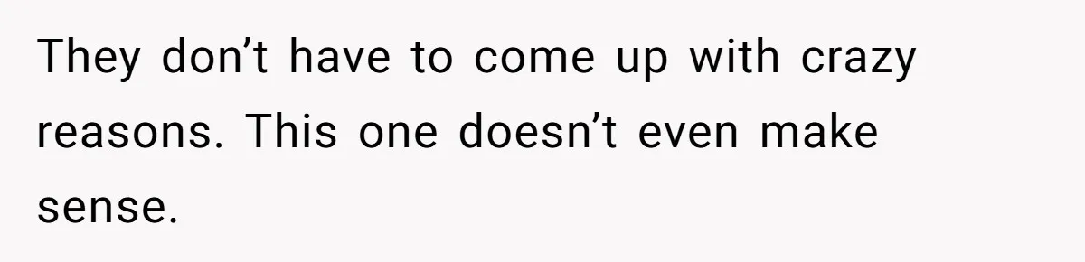 They don’t have to come up with crazy reasons. This one doesn’t even make sense.