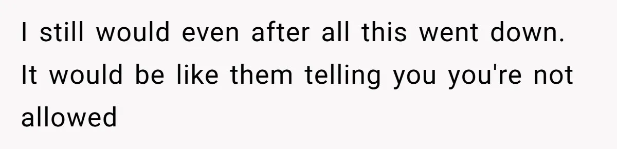 I still would even after all this went down. It would be like them telling you you're not allowed