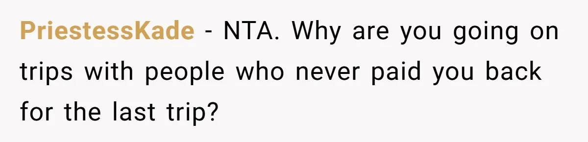 PriestessKade − NTA. Why are you going on trips with people who never paid you back for the last trip?