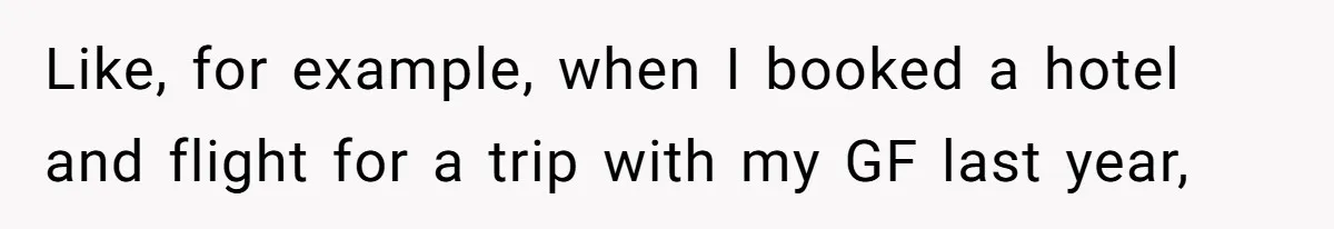 Like, for example, when I booked a hotel and flight for a trip with my GF last year,