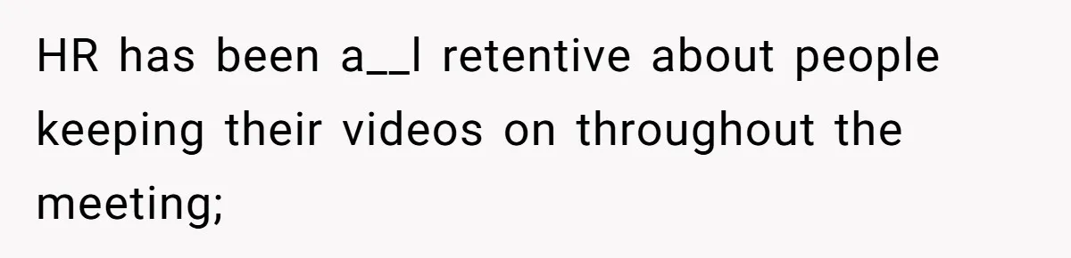 Employee Reports HR Rep For Accusing Them Of Taking Drugs During Zoom Meeting, Rep Gets Suspended HR has been a__l retentive about people keeping their videos on throughout the meeting;