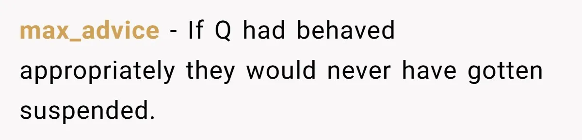 Employee Reports HR Rep For Accusing Them Of Taking Drugs During Zoom Meeting, Rep Gets Suspended max_advice − If Q had behaved appropriately they would never have gotten suspended.