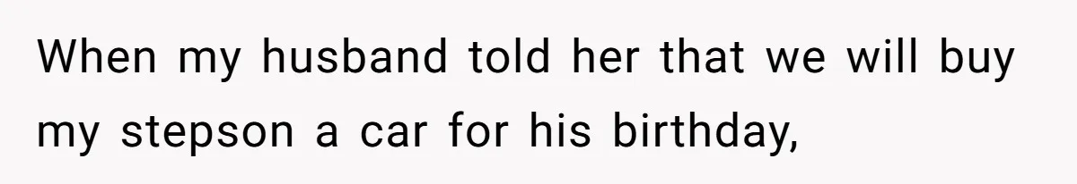 Stepmom Pays 70% For Car, Bio Mom Wants 5% Credit And A Joint Announcement When my husband told her that we will buy my stepson a car for his birthday,
