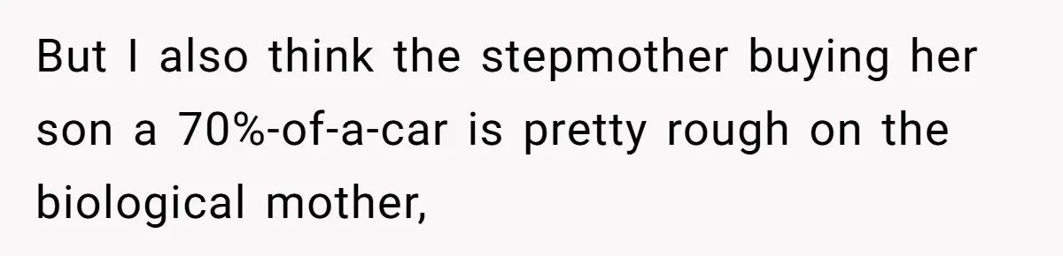 Stepmom Pays 70% For Car, Bio Mom Wants 5% Credit And A Joint Announcement But I also think the stepmother buying her son a 70%-of-a-car is pretty rough on the biological mother,