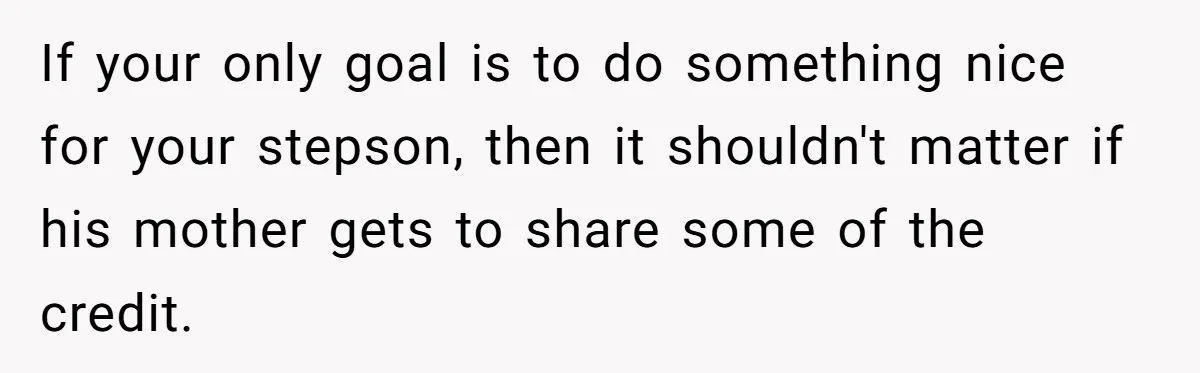 Stepmom Pays 70% For Car, Bio Mom Wants 5% Credit And A Joint Announcement If your only goal is to do something nice for your stepson, then it shouldn't matter if his mother gets to share some of the credit.