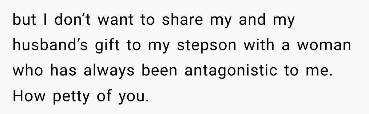 Stepmom Pays 70% For Car, Bio Mom Wants 5% Credit And A Joint Announcement but I don’t want to share my and my husband’s gift to my stepson with a woman who has always been antagonistic to me. How petty of you.