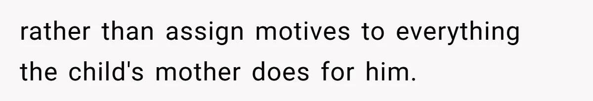 Stepmom Pays 70% For Car, Bio Mom Wants 5% Credit And A Joint Announcement rather than assign motives to everything the child's mother does for him.