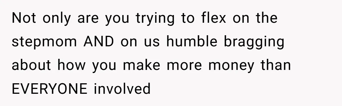 Stepmom Pays 70% For Car, Bio Mom Wants 5% Credit And A Joint Announcement Not only are you trying to flex on the stepmom AND on us humble bragging about how you make more money than EVERYONE involved