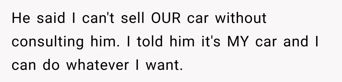 Woman Wins $300,000 Jaguar After Boyfriend Won’t Go Halves, He Demands A Say He said I can't sell OUR car without consulting him. I told him it's MY car and I can do whatever I want.