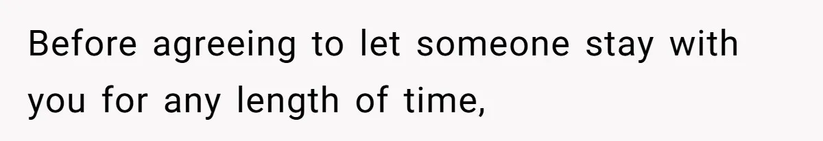 Before agreeing to let someone stay with you for any length of time,
