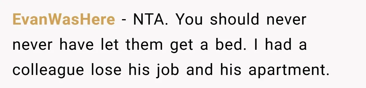 EvanWasHere − NTA. You should never never have let them get a bed. I had a colleague lose his job and his apartment.