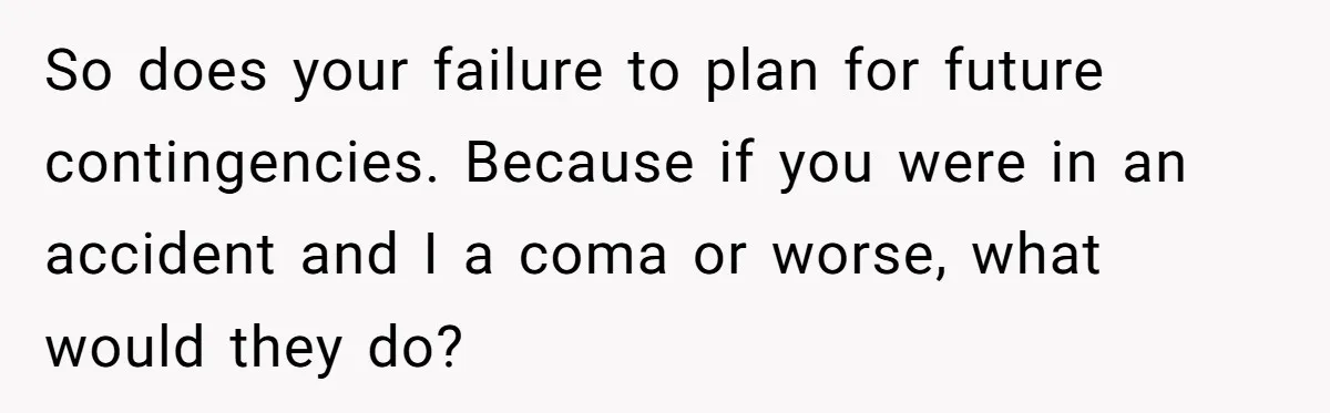 Supervisor Refuses To Answer Emails On Beach Vacation, Returns To Office Chaos So does your failure to plan for future contingencies. Because if you were in an accident and I a coma or worse, what would they do?