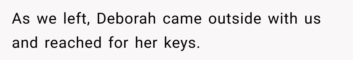 As we left, Deborah came outside with us and reached for her keys.