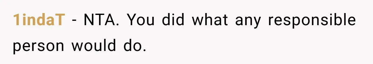 1indaT − NTA. You did what any responsible person would do.