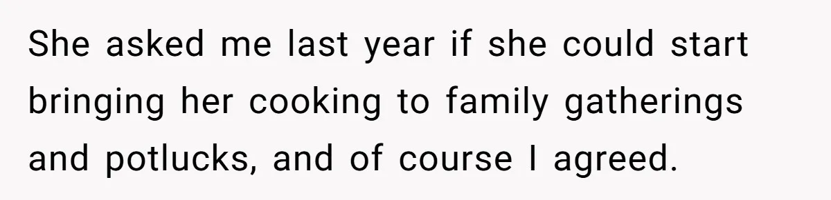 Woman Leaves Birthday Party After Mother Insults Teen Stepdaughter She asked me last year if she could start bringing her cooking to family gatherings and potlucks, and of course I agreed.