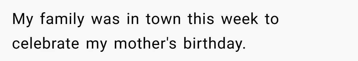 Woman Leaves Birthday Party After Mother Insults Teen Stepdaughter My family was in town this week to celebrate my mother's birthday.