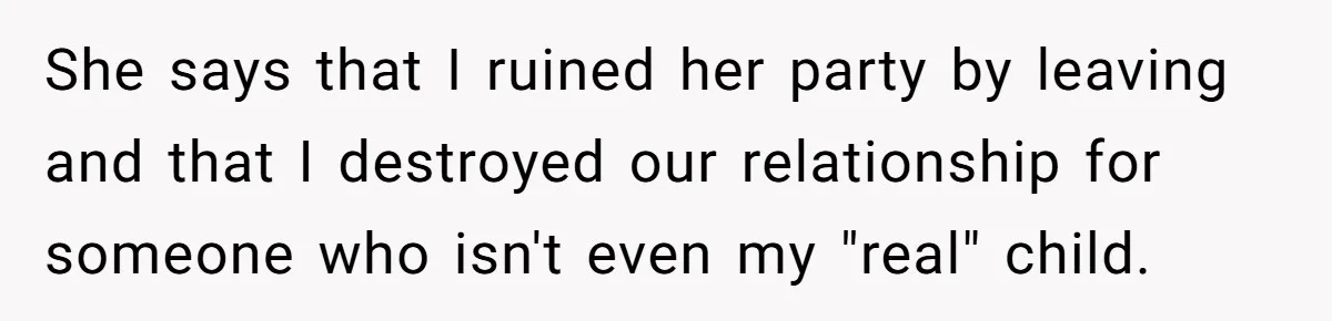 Woman Leaves Birthday Party After Mother Insults Teen Stepdaughter She says that I ruined her party by leaving and that I destroyed our relationship for someone who isn't even my "real" child.
